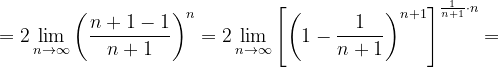 \dpi{120} =2\lim_{n \to \infty }\left (\frac{n+1-1}{n+1} \right )^{n}=2\lim_{n \to \infty }\left [\left ( 1-\frac{1}{n+1} \right )^{n+1} \right ]^{\frac{1}{n+1}\cdot n} =